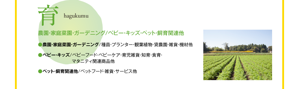 育　hagukumu　農園・家庭菜園・ガーデニング/ベビー・キッズ・ペット・飼育関連他　●農園・家庭菜園・ガーデニング/種苗・プランター・観葉植物・貸農園・雑貨・機材他　●ベビー・キッズ/ベビーフード・ベビーケア・育児雑貨・知育・食育・マタニティ関連商品他　●ペット・飼育関連他/ペットフード・雑貨・サービス他